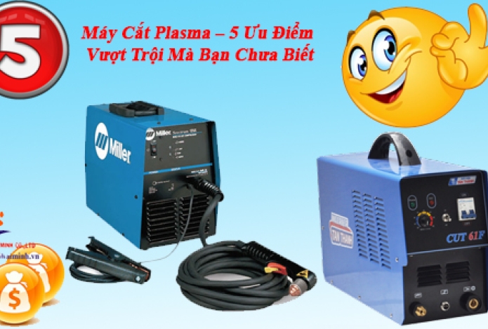 Máy Cắt Plasma – 5 Ưu Điểm Vượt Trội Mà Bạn Chưa Biết
