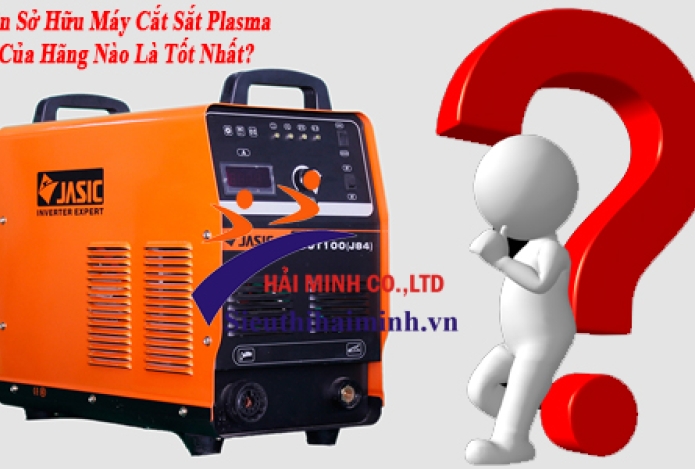Nên Sở Hữu Máy Cắt Sắt Plasma Của Hãng Nào Là Tốt Nhất?