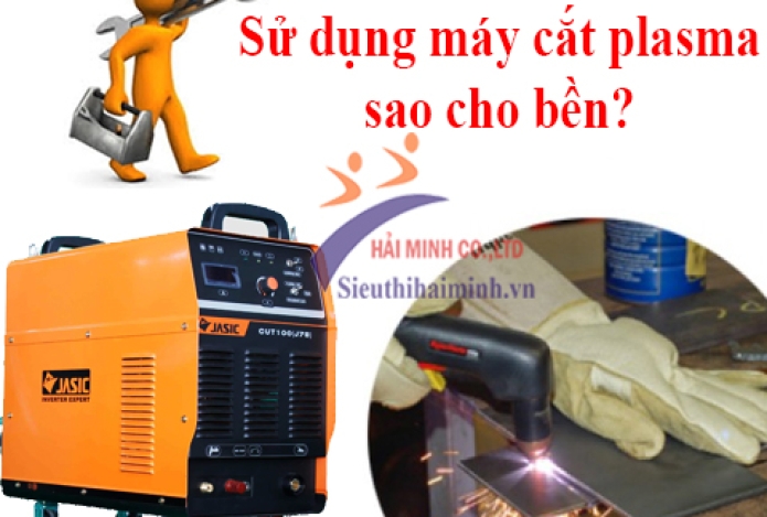 Sử dụng máy cắt plasma sao cho bền?