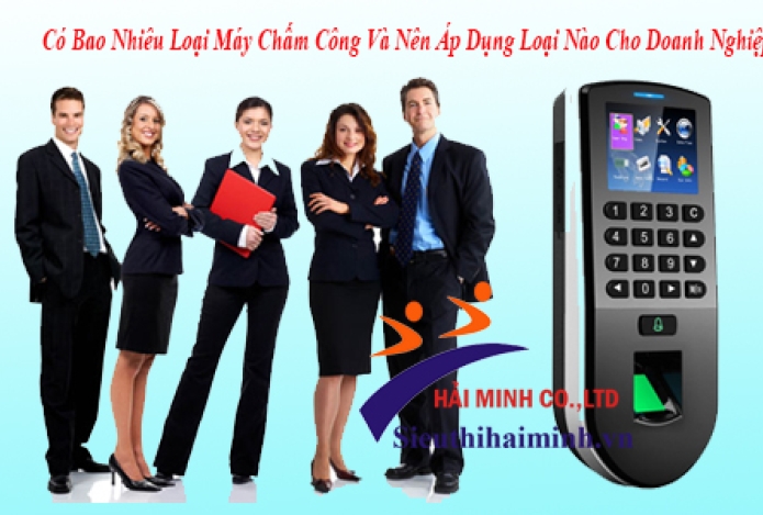 Có Bao Nhiêu Loại Máy Chấm Công Và Nên Áp Dụng Loại Nào Cho Doanh Nghiệp