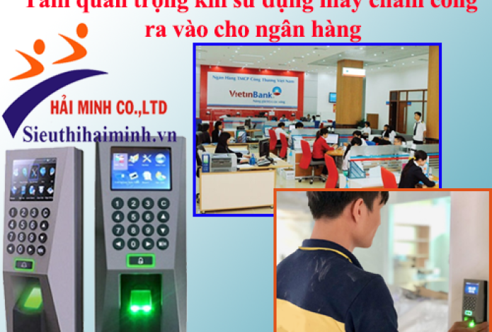Tầm quan trọng khi sử dụng máy chấm công ra vào cho ngân hàng