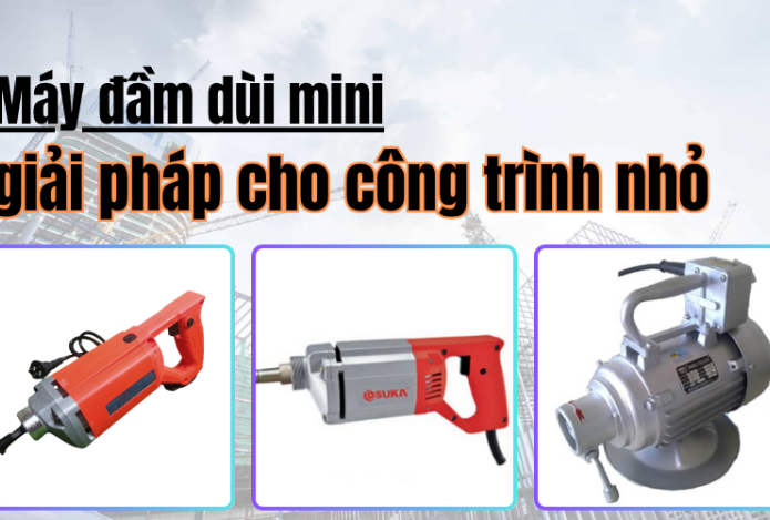 Máy đầm dùi mini – giải pháp cho công trình nhỏ