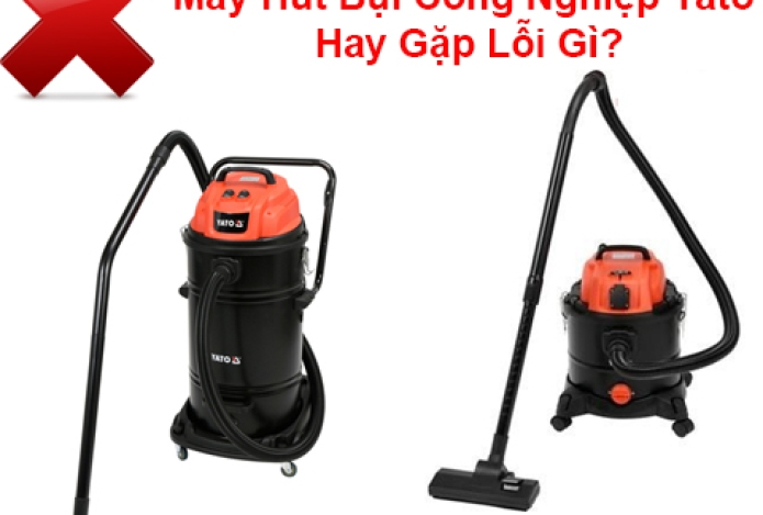 Máy Hút Bụi Công Nghiệp Yato Hay Gặp Lỗi Gì?
