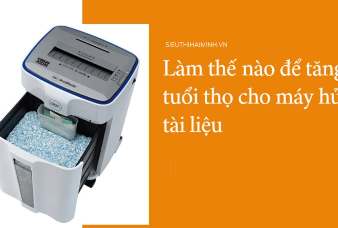 Làm thế nào để tăng tuổi thọ cho máy hủy tài liệu