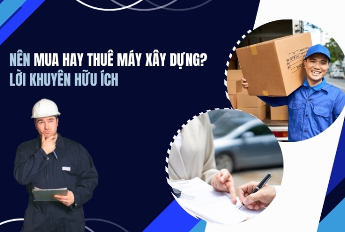 Nên Mua Hay Thuê Máy Xây Dựng: Lời Khuyên Hữu Ích Cho Chủ Thầu