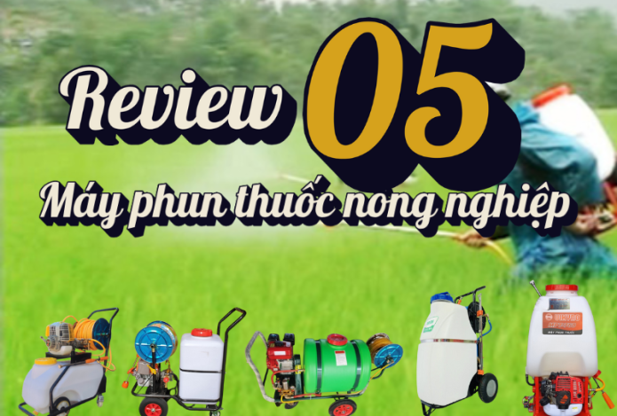 Review 5 máy phun thuốc nông nghiệp chi tiết