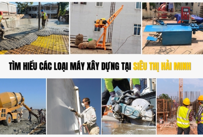 Tìm Hiểu Các Loại Máy Xây Dựng Tại Siêu Thị Hải Minh