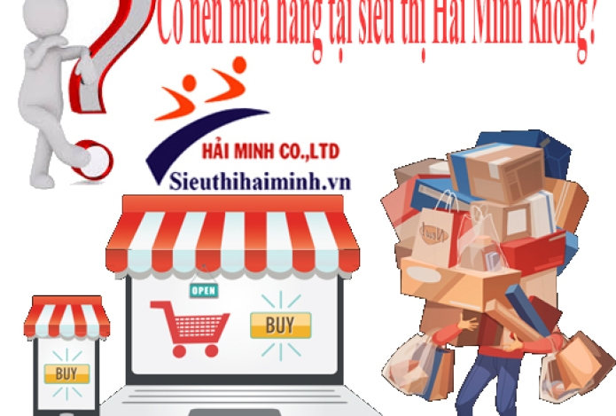 Có nên mua hàng tại siêu thị Hải Minh không?