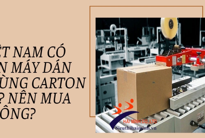 Việt Nam có bán máy dán thùng carton CŨ? nên mua không?