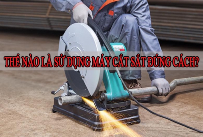 Thế Nào Là Sử Dụng Máy Cắt Sắt Đúng Cách?