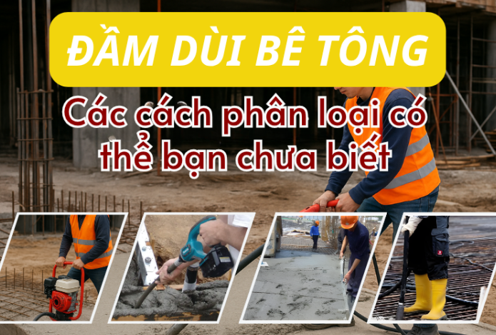 Đầm dùi bê tông – Các cách phân loại chi tiết có thể bạn chưa biết