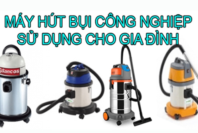 Sử Dụng Máy Hút Bụi Công Nghiệp Nào Cho Gia Đình?