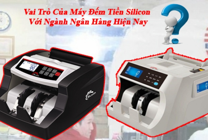 Vai Trò Của Máy Đếm Tiền Silicon Với Ngành Ngân Hàng Hiện Nay