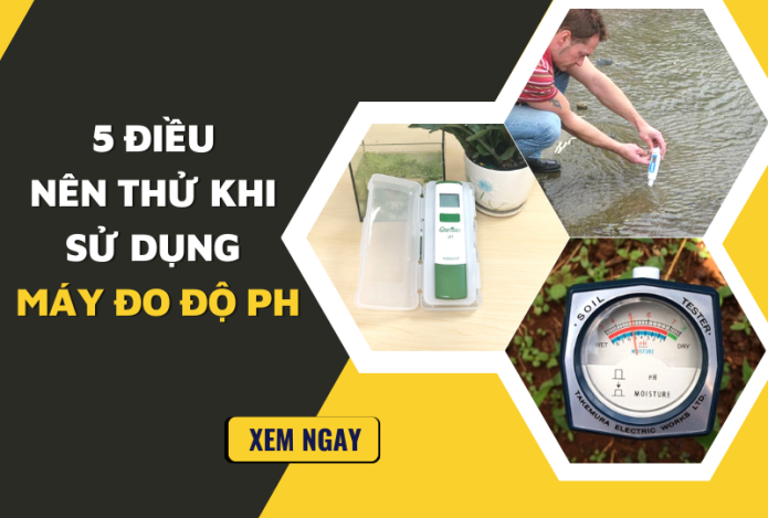 5 Điều Nên Thử Khi Sử Dụng Máy Đo Độ Ph