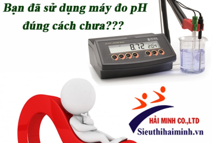 Bạn Đã Sử Dụng Máy Đo Ph Thực Sự Đúng Cách Chưa?