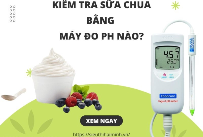 Kiểm tra chất lượng sữa chua bằng máy đo pH nào?