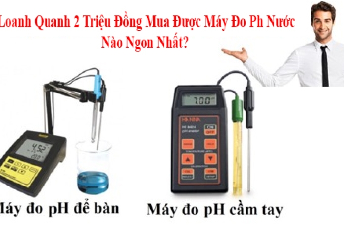 Loanh Quanh 2 Triệu Đồng Mua Được Máy Đo Ph Nước Nào Ngon Nhất?