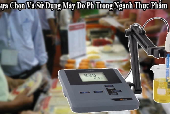 Lựa Chọn Và Sử Dụng Máy Đo Ph Trong Ngành Thực Phẩm