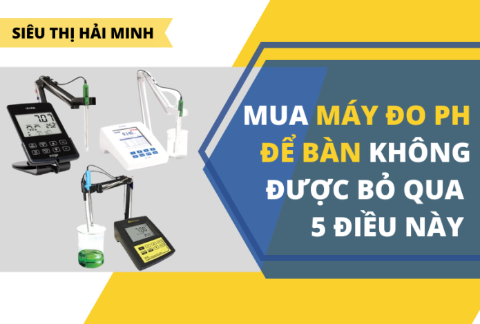 Mua máy đo ph để bàn không được bỏ qua 5 điều này