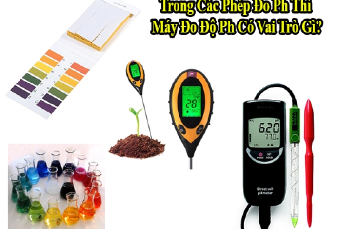 Trong Các Phép Đo Ph Thì Máy Đo Độ Ph Có Vai Trò Gì?