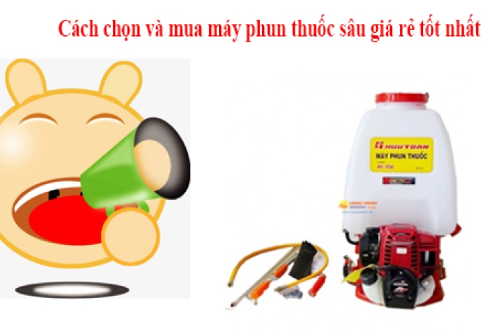 Cách Chọn Và Mua Máy Phun Thuốc Sâu Giá Rẻ Tốt Nhất