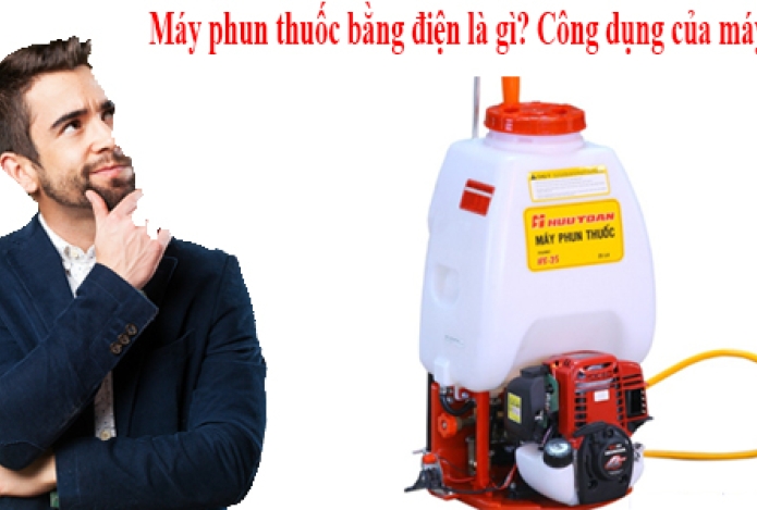 Máy phun thuốc bằng điện là gì? Công dụng của máy?