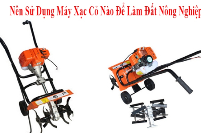 Nên Sử Dụng Máy Xạc Cỏ Nào Để Làm Đất Nông Nghiệp