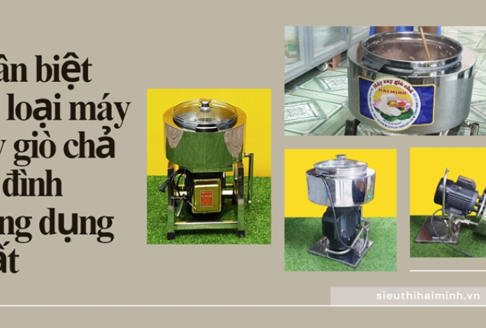 Phân biệt các loại máy xay giò chả gia đình thông dụng nhất