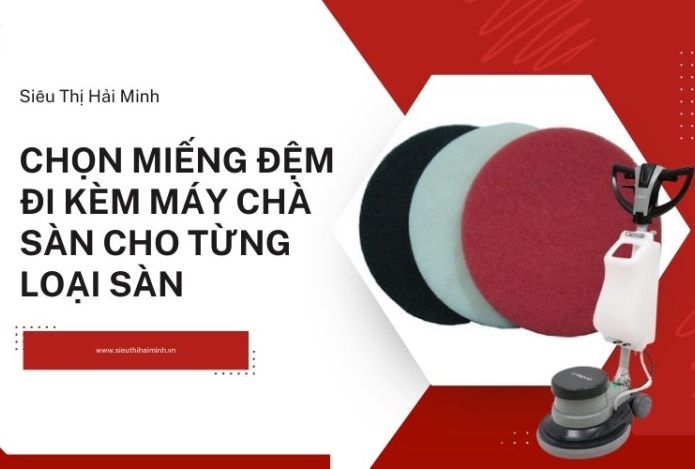 Chọn miếng đệm đi kèm máy chà sàn cho từng loại sàn