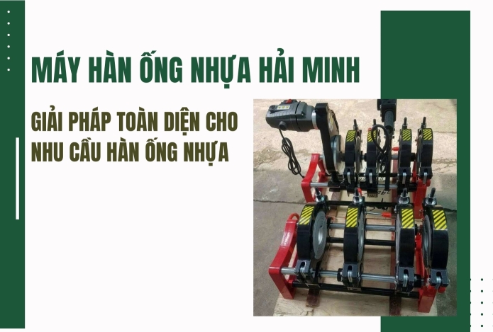 Máy hàn ống nhựa Hải Minh – Giải pháp hàn ống nhựa tối ưu