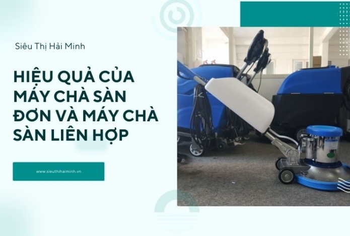 Hiệu quả của máy chà sàn đơn và máy chà sàn liên hợp