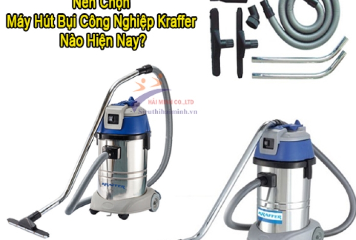 Nên Chọn Máy Hút Bụi Công Nghiệp Kraffer Nào Hiện Nay?