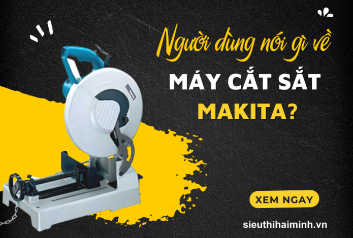 Người Dùng Nói Gì Về Máy Cắt Sắt Makita?