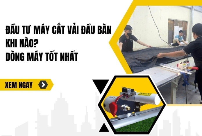 Đầu tư máy cắt vải đầu bàn khi nào? Dòng máy tốt nhất