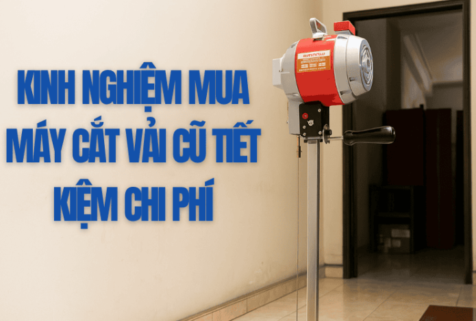 Kinh Nghiệm Mua Máy Cắt Vải Cũ Tiết Kiệm Chi Phí
