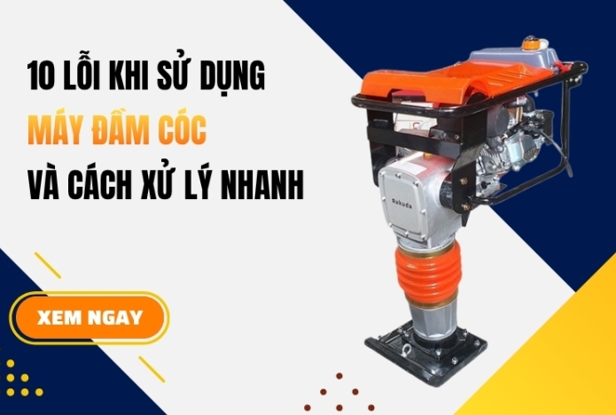10 lỗi khi sử dụng máy đầm cóc và cách xử lý nhanh tại công trường