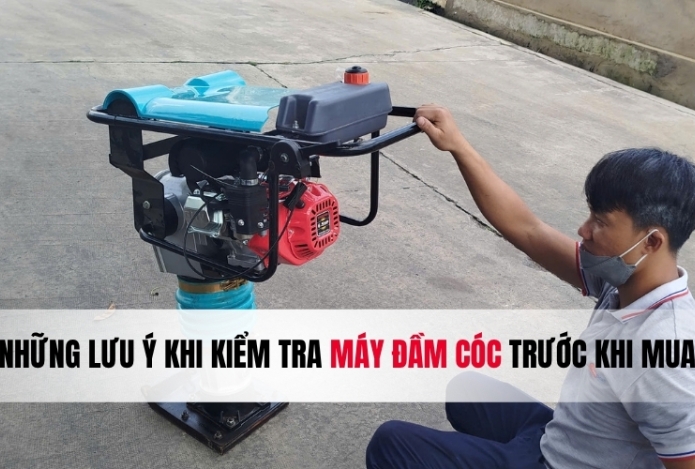 Những lưu ý khi kiểm tra máy đầm cóc trước khi mua
