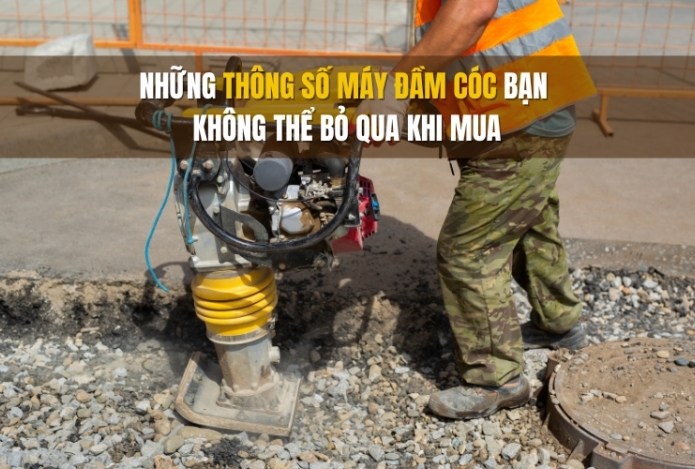 Những thông số máy đầm cóc bạn không thể bỏ qua khi mua