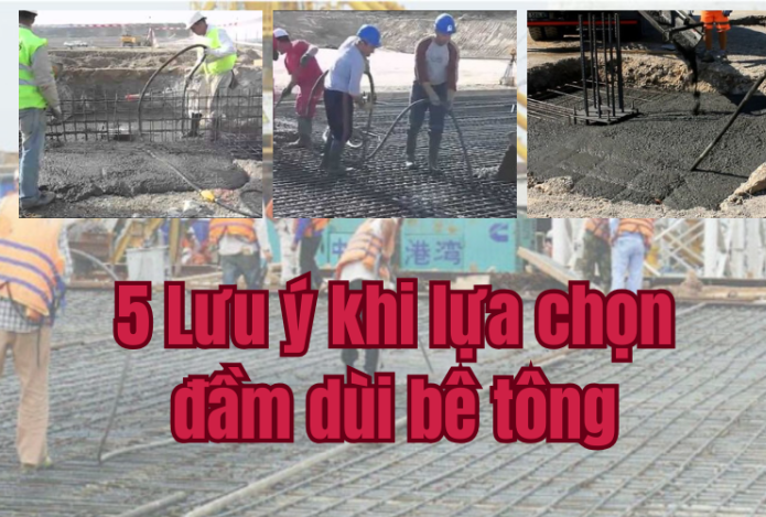 5 Lưu ý khi lựa chọn đầm dùi bê tông
