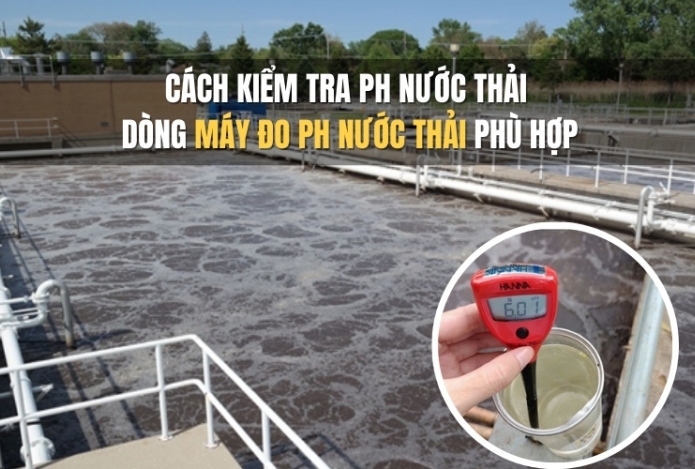 Cách kiểm tra PH nước thải - dòng máy đo pH nước thải phù hợp