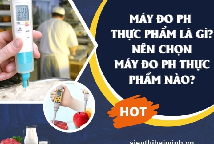 Máy đo ph thực phẩm là gì? Nên chọn máy đo ph thực phẩm nào?