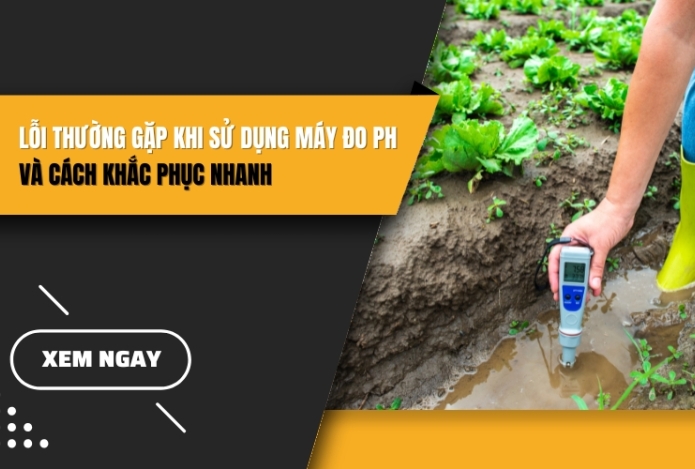 Những lỗi thường gặp khi sử dụng máy đo pH và cách khắc phục nhanh