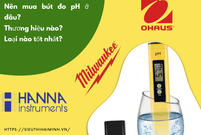 Nên mua bút đo pH ở đâu và của thương hiệu nào? Loại nào tốt nhất