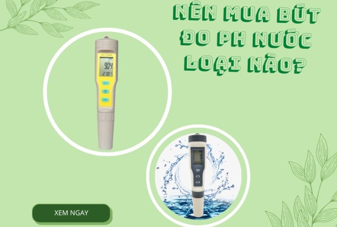 Nên mua bút đo pH nước loại nào cho phù hợp?