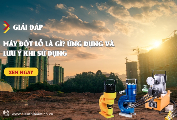 Máy đột lỗ là gì? Ứng dụng và lưu ý khi sử dụng