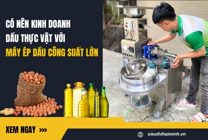Có nên kinh doanh dầu thực vật với máy ép dầu công suất lớn?
