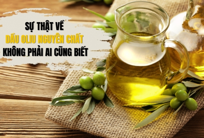 Sự thật về dầu oliu nguyên chất không phải ai cũng biết