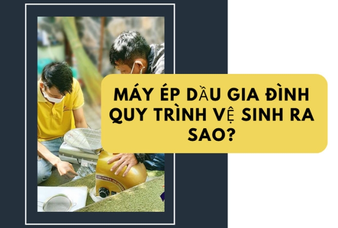 Máy ép dầu gia đình quy trình vệ sinh ra sao?