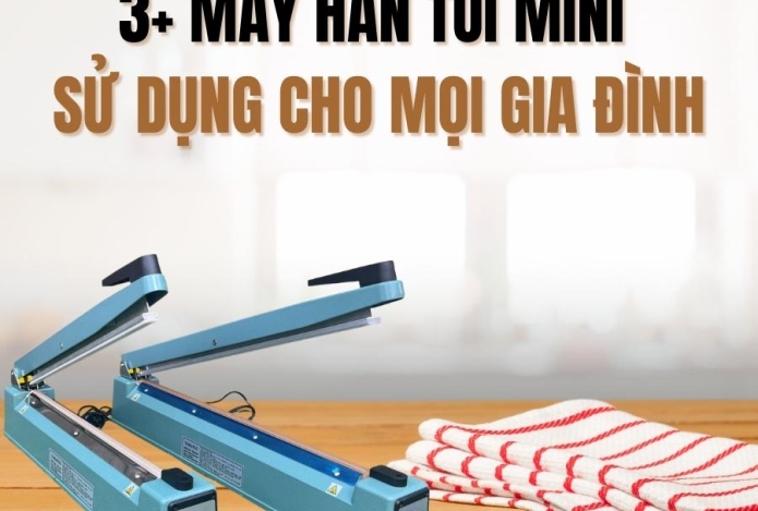 3+ Máy hàn túi mini sử dụng cho mọi gia đình