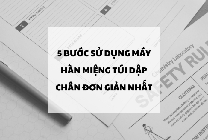 5 Bước Sử Dụng Máy Hàn Miệng Túi Dập Chân Đơn Giản Nhất